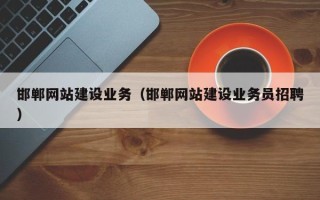澄迈邯郸网站建设业务（邯郸网站建设业务员招聘）