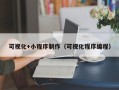 澄迈可视化+小程序制作（可视化程序编程）