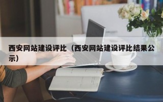 澄迈西安网站建设评比（西安网站建设评比结果公示）